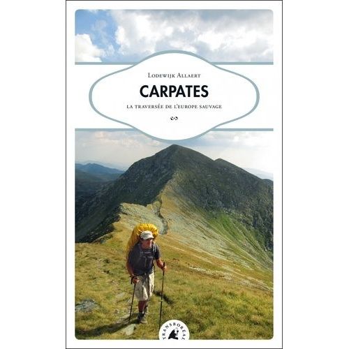Carpates - La Traversée De L?Europe Sauvage
