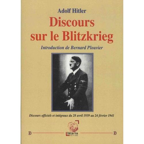 Discours Sur Le Blitzkrieg - Discours Officiels Et Intégraux Du 28 Avril 1939 Au 24 Février 1941