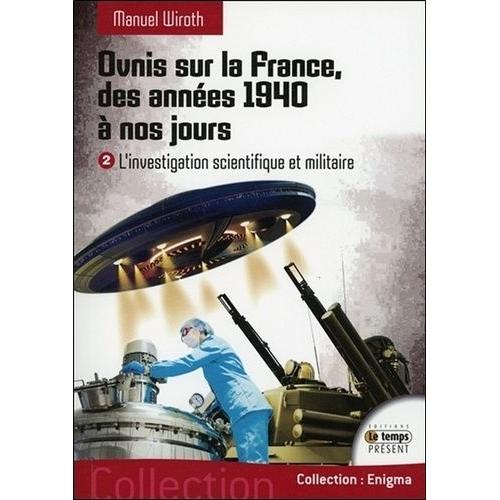 Ovnis Sur La France, Des Années 1940 À Nos Jours - Tome 2, L'investigation Scientifique Et Militaire