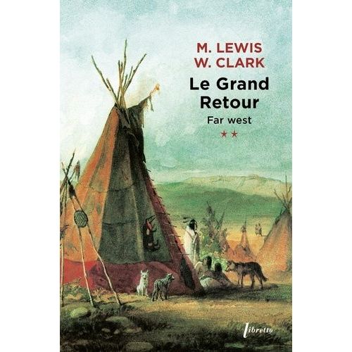 Far West - Tome 2, Le Grand Retour - Journal De La Première Traversée Du Continent Nord-Américain 1804-1806