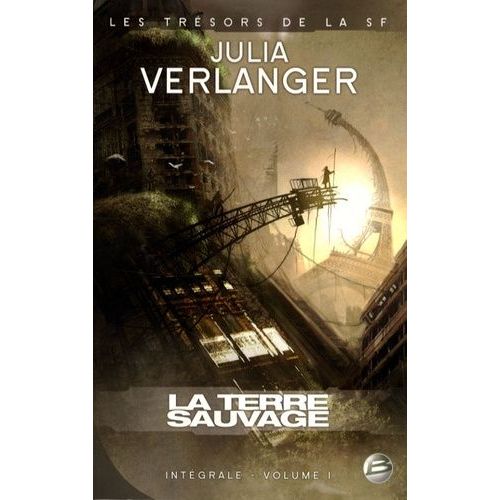 Julia Verlanger L'intégrale Tome 1 - La Terre Sauvage - L'autoroute Sauvage - La Mort En Billes - L'île Brûlée - Les Bulles - Le Recommencement - Nous Ne Vieillirons Pas - Les Derniers Jours