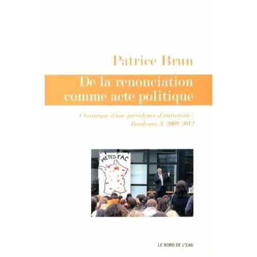 De La Renonciation Comme Acte Politique - Chroniques DUne Présidence DUniversité : Bordeaux 3, 2009-2012