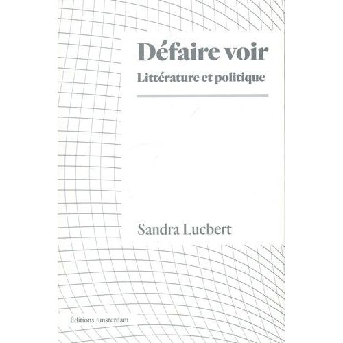 Défaire Voir - Littérature Et Politique