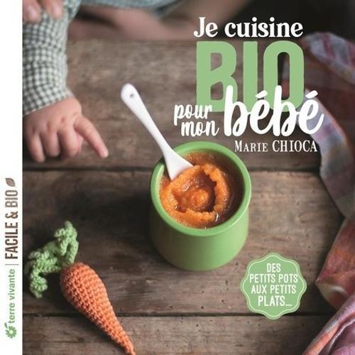 Je Cuisine Bio Pour Mon Bébé - Des Petits Pots Aux Petits Plats