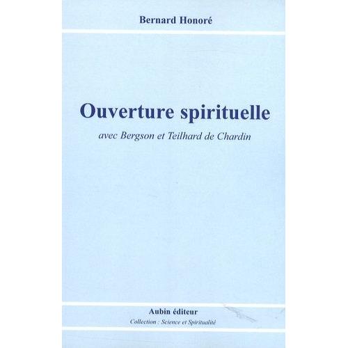 Ouverture Spirituelle - Avec Bergson Et Teilhard De Chardin