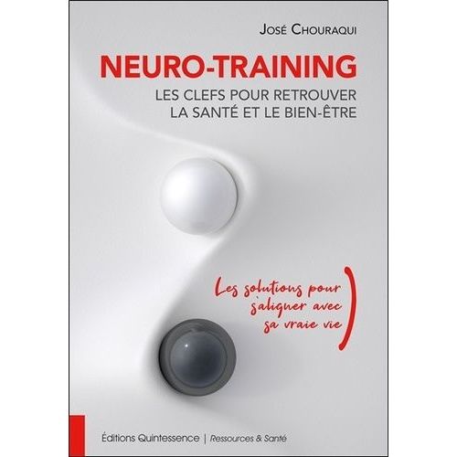 Neuro-Training, Les Clefs Pour Retrouver La Santé Et Le Bien-Être - Les Solutions Pour S'aligner Avec Sa Vraie Vie