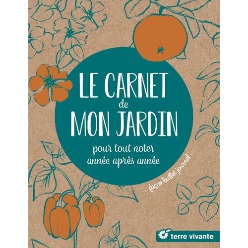 Le Carnet De Mon Jardin - Pour Tout Noter, Année Après Année, Façon Bullet Journal
