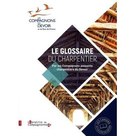 Le Glossaire Du Charpentier - Par Les Compagnons Passants Charpentiers Du Devoir
