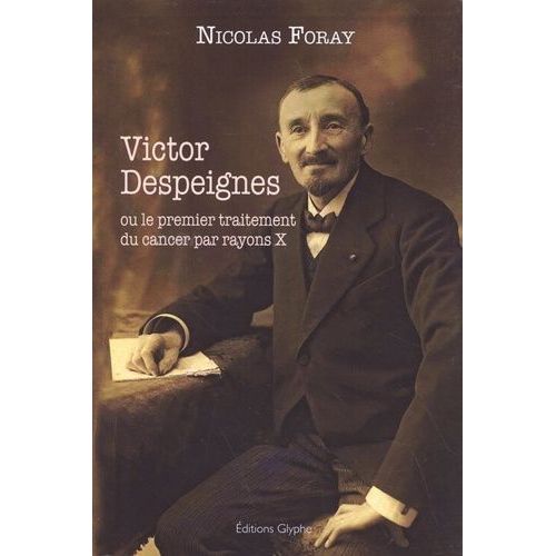 Victor Despeignes Ou Le Premier Traitement Du Cancer Par Rayons X