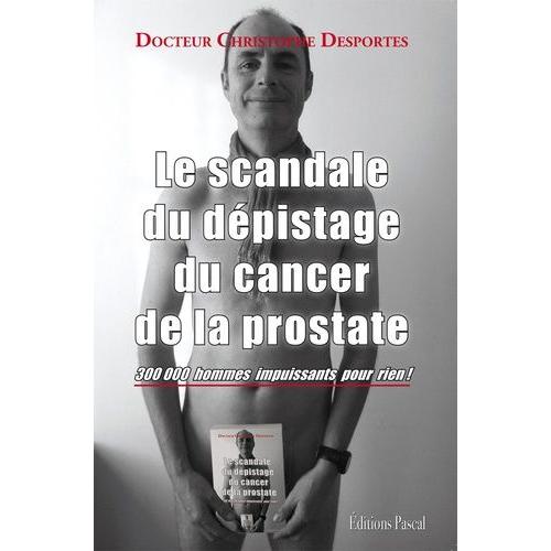 Le Scandale Du Dépistage Du Cancer De La Prostate - 300 000 Hommes Impuissants Pour Rien !