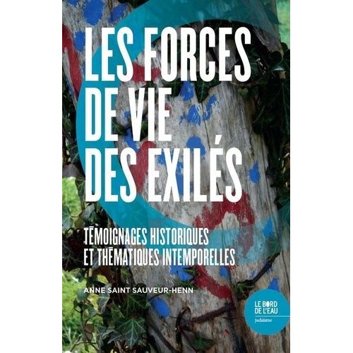 Les Forces De Vie Des Exilés - Témoignages Historiques Et Thématiques Intemporelles