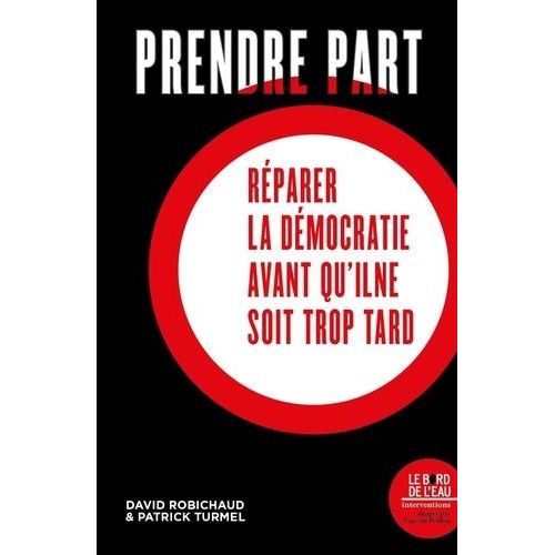 Prendre Part - Réparer La Démocratie Avant Qu'il Ne Soit Trop Tard