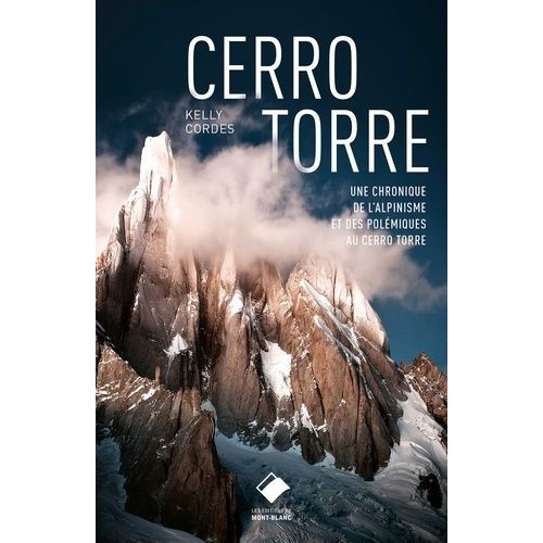 Cerro Torre - Une Chronique De L'alpinisme Et Des Polémiques De Cerro Torre
