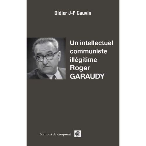 Un Intellectuel Communiste Illégitime, Roger Garaudy