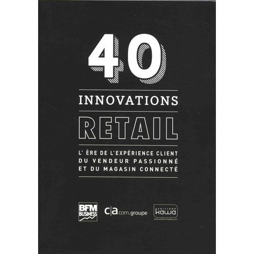 40 Innovations Retail - L'ère De L'expérience Client Du Vendeur Passionné Et Du Magasin Connecté
