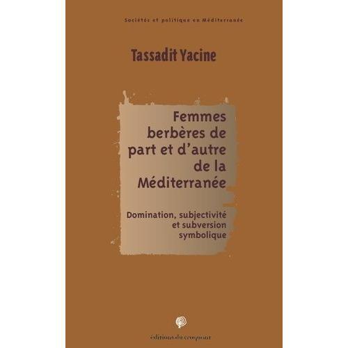Femmes Berbères De Part Et D'autre De La Méditerranée - Domination, Subjectivité Et Subversion Symbolique