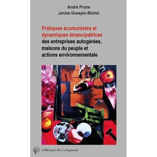 Pratiques Écomunistes Et Dynamiques Émancipatrices Des Entreprises Autogérées, Des Maisons Du Peuple Et Des Actions Environnementales