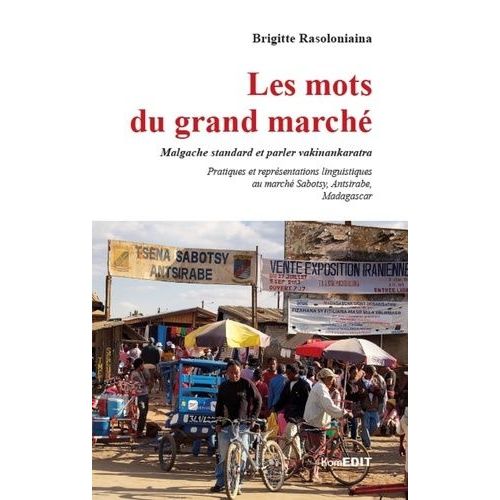 Les Mots Du Grand Marché - Malgache Standard Et Parler Vakinankaratra - Pratiques Et Représentations Linguistiques Au Marché De Sabotsy, Antsirabe, Madagascar