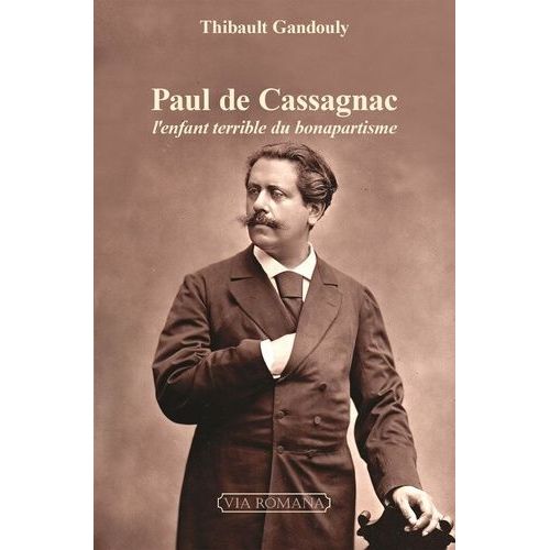 Paul De Cassagnac - L'enfant Terrible Du Bonapartisme
