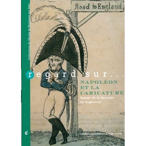 Regard Sur - Napoléon Et La Caricature - Autour De La Descente En Angleterre