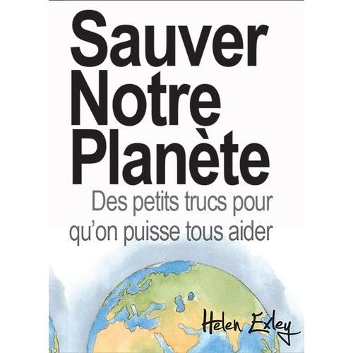 Sauver Notre Planète - Des Petits Trucs Pour Qu'on Puisse Tous Aider