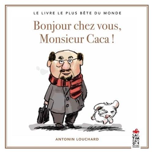 Bonjour Chez Vous, Monsieur Caca ! - Le Livre Le Plus Bête Du Monde