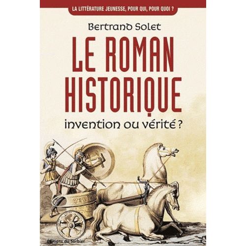 Le Roman Historique - Invention Ou Verite ?