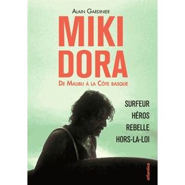 Miki Dora, De Malibu À La Côte Basque - Surfeur, Héros, Rebelle, Hors-La-Loi