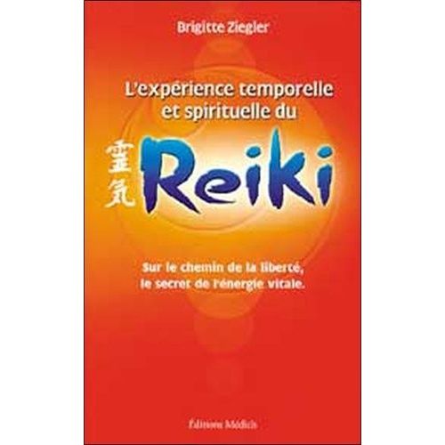 L'experience Temporelle Et Spirituelle Du Reiki - Sur Le Chemin De La Liberte, Le Secret De L'energie Vitale, 2eme Edition