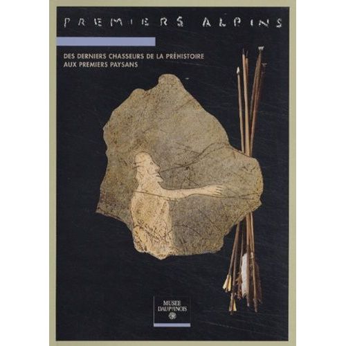 Premiers Alpins - Des Derniers Chasseurs De La Prehistoire Aux Premiers Paysans (14 000 - 6 000 Ans Avant Le Present)