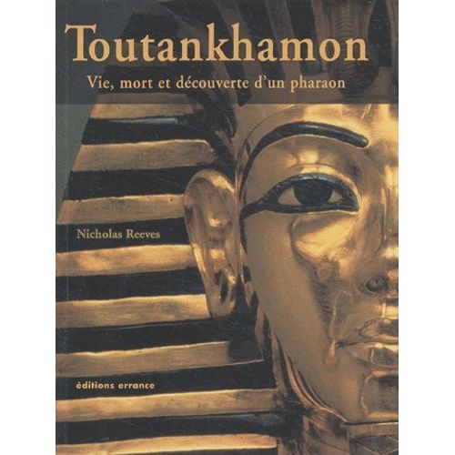 Toutankhamon - Vie, Mort Et Decouverte D'un Pharaon