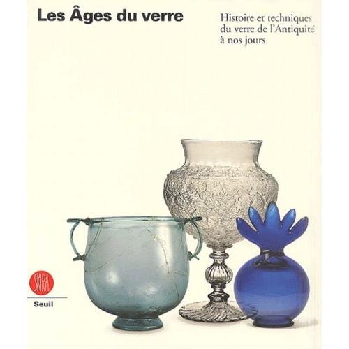 Les Ages Du Verre - Histoire Et Techniques Du Verre De L'antiquite A Nos Jours