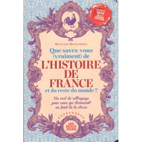 Que Savez-Vous (Vraiment) De L'histoire De France Et Du Reste Du Monde ? - Un Oral De Rattrapage Pour Ceux Qui Dormaient Au Fond De La Classe