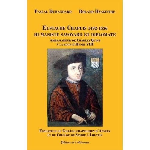 Eustache Chapuis 1492-1556 Humaniste Savoyard Et Diplomate - Ambassadeur De Charles Quint À La Cour D'henri Viii