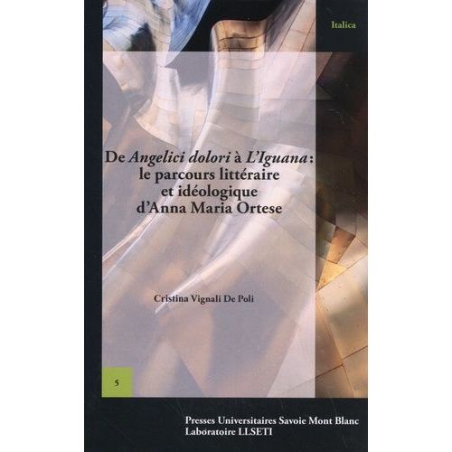De Angelici Dolori À L'iguana : Le Parcours Littéraire Et Idéologique D'anna Maria Ortese - Scrivere È Un Appoggio Che Si Dà Al Mondo