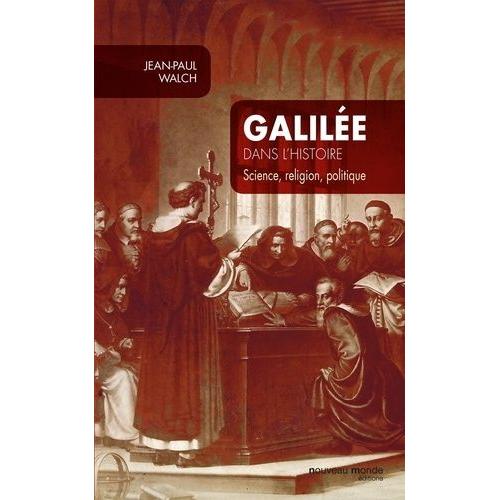 Galilée Dans L'histoire - Science, Religion, Politique
