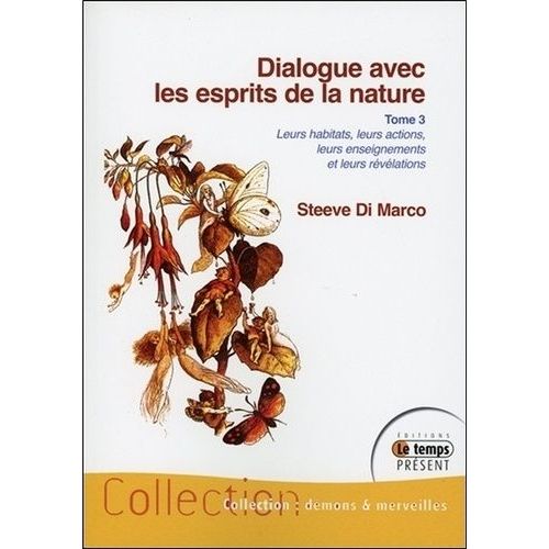 Dialogue Avec Les Esprits De La Nature - Leurs Habitats, Leurs Actions, Leurs Enseignements Et Leurs Révélations Tome 3