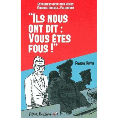 Ils Nous Ont Dit : "Vous Êtes Fous - Entretiens Avec Mon Héros Maurice Kriegel-Valrimont