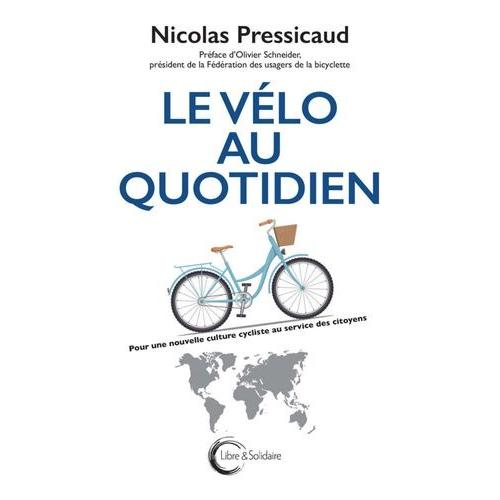 Le Vélo Au Quotidien - Pour Une Nouvelle Culture Cycliste Au Service Des Citoyens