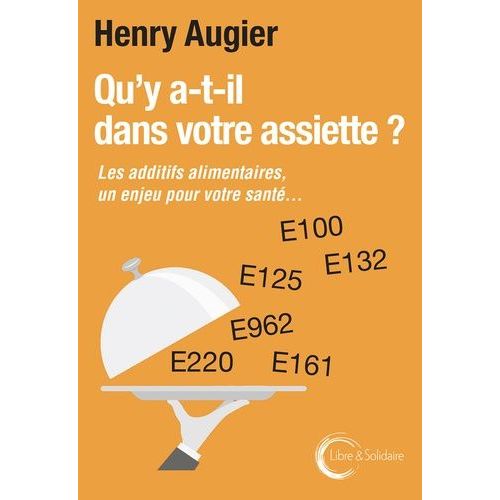 Qu'y A-T-Il Dans Votre Assiette ? - Les Additifs Alimentaires - Un Enjeu Pour Votre Santé