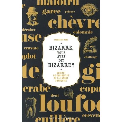 Bizarre, Vous Avez Dit Bizarre ? - Cabinet De Curiosités De La Langue Française
