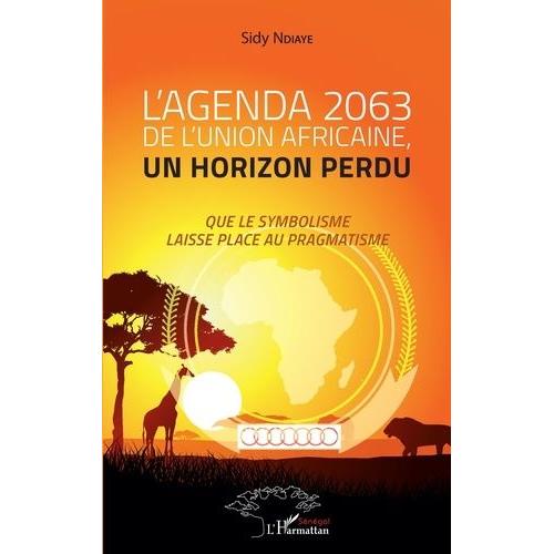 L'agenda 2063 De L'union Africaine, Un Horizon Perdu - Que Le Symbolisme Laisse Place Au Pragmatisme