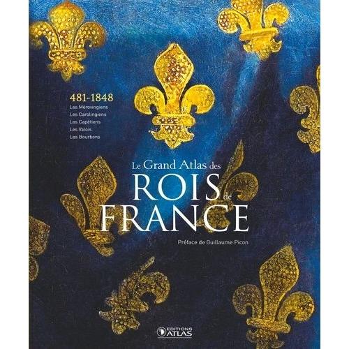 Le Grand Atlas Des Rois De France - 481-1848, Les Mérovingiens, Les Carolingiens, Les Capétiens, Les Valois, Les Bourbons