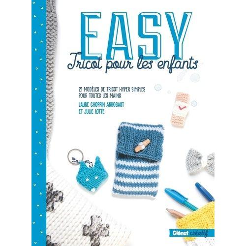 Easy Tricot Pour Les Enfants - 21 Modèles De Tricots Hyper Simples Pour Toutes Les Mains