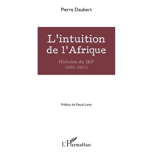 L'intuition De L'afrique - Histoire De I&p (2001-2011)