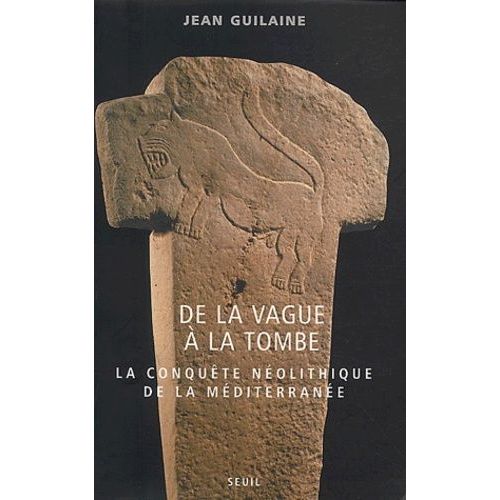 De La Vague A La Tombe - La Conquete Neolithique De La Mediterranee (8000-2000 Avant J-C)