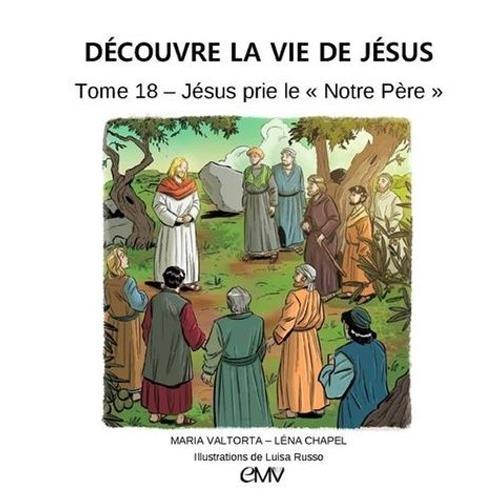 Découvre La Vie De Jésus Tome 18 - Jésus Prie Le "Notre Père