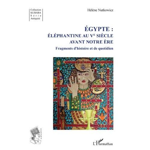 Egypte : Eléphantine Au Ve Siècle Avant Notre Ère - Fragments D'histoire Et De Quotidien