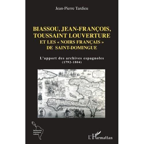 Biassou, Jean-François, Toussaint Louverture Et Les "Noirs Français" De Saint-Domingue - L'apport Des Archives Espagnoles (1792-1804)