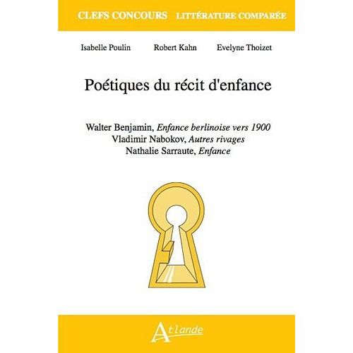Poétiques Du Récit D'enfance - Walter Benjamin, Enfance Berlinoise Vers 1900 - Vladimir Nabokov, Autres Rivages - Nathalie Sarraute, Enfance